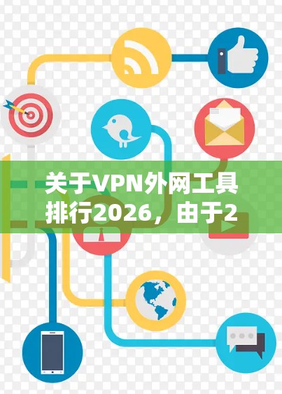关于VPN外网工具排行2026，由于2026年距离现在较远，且VPN技术和市场可能会有较大的变化，预测具体排名可能存在较大不确定性。但我可以提供一些关于当前VPN市场的分析和可能的趋势，供参考
