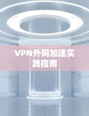 VPN外网加速实践指南