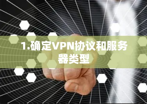 1.确定VPN协议和服务器类型
