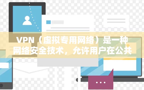 VPN（虚拟专用网络）是一种网络安全技术，允许用户在公共网络环境下建立一个安全的、匿名的网络连接，保护隐私和数据安全。对于移动端用户，VPN具有以下主要用途