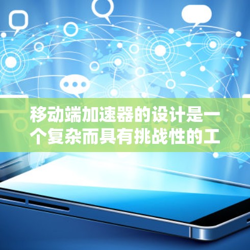 移动端加速器的设计是一个复杂而具有挑战性的工程任务，涉及多个关键组件的优化和集成。以下是对移动端加速器线路设计的系统总结