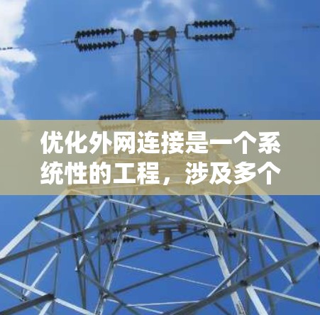 优化外网连接是一个系统性的工程，涉及多个方面。以下是分步骤的优化指南，帮助您逐步解决外网连接问题