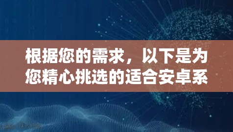 根据您的需求，以下是为您精心挑选的适合安卓系统的VPN软件推荐