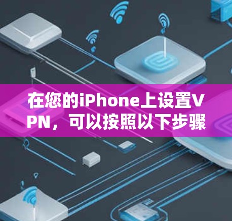 在您的iPhone上设置VPN，可以按照以下步骤操作