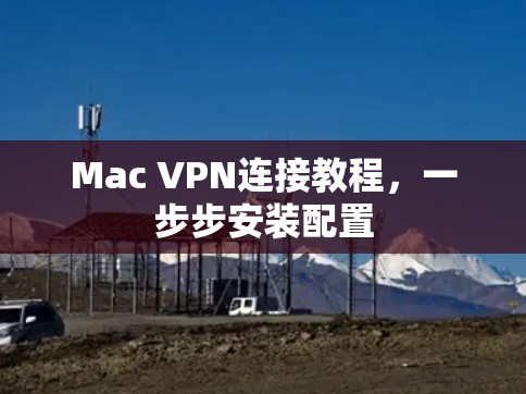 Mac VPN连接教程，一步步安装配置