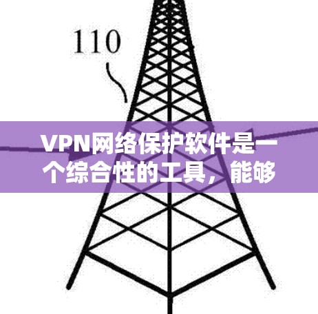 VPN网络保护软件是一个综合性的工具，能够提供多方面的安全和隐私保护。以下是对VPN网络保护软件的详细分析和总结