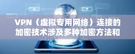 VPN（虚拟专用网络）连接的加密技术涉及多种加密方法和协议，确保数据传输的安全性。以下是对VPN加密技术的详细分析
