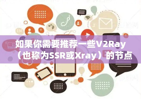 如果你需要推荐一些V2Ray（也称为SSR或Xray）的节点，可以通过以下方式获取
