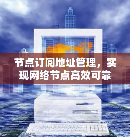 节点订阅地址管理，实现网络节点高效可靠的关键技术