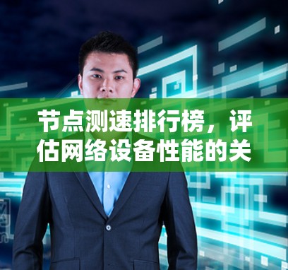 节点测速排行榜，评估网络设备性能的关键工具