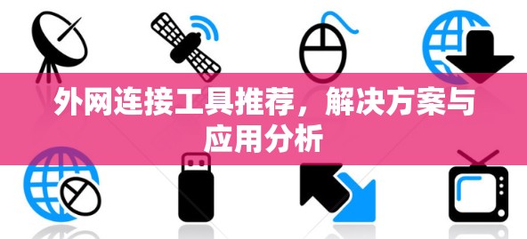 外网连接工具推荐，解决方案与应用分析