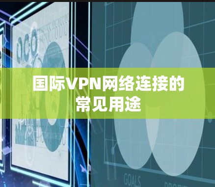 国际VPN网络连接的常见用途