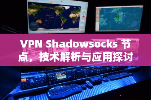 VPN Shadowsocks 节点，技术解析与应用探讨
