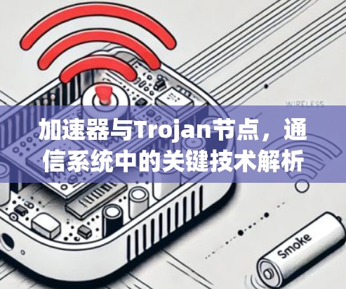 加速器与Trojan节点，通信系统中的关键技术解析