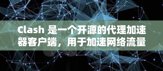 Clash 是一个开源的代理加速器客户端，用于加速网络流量。以下是关于 Clash 客户端的基本信息和使用方法