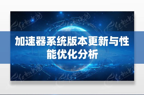 加速器系统版本更新与性能优化分析