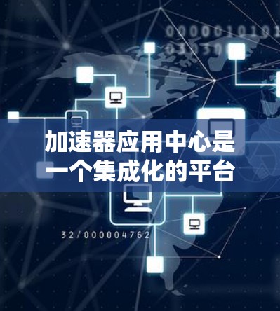 加速器应用中心是一个集成化的平台，专注于加速器技术的研发、制造、维护和应用，旨在为科学研究、医疗和工业等多个领域提供技术支持。以下是对加速器应用中心的详细分析