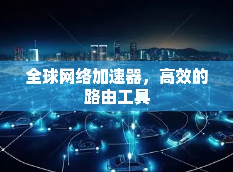 全球网络加速器，高效的路由工具