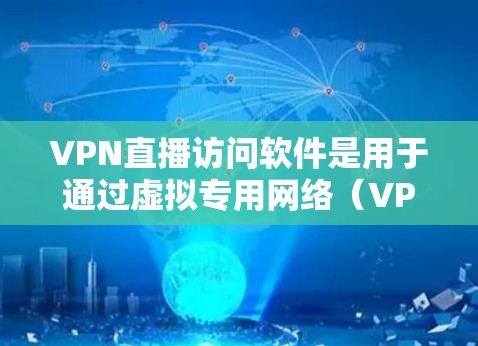 VPN直播访问软件是用于通过虚拟专用网络（VPN）安全传输实时视频流的工具，适用于需要隐私保护或克服网络限制的场景。以下是针对不同需求的推荐