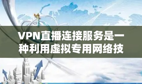 VPN直播连接服务是一种利用虚拟专用网络技术实现的安全直播传输方式，能够在公共网络上建立加密通道，确保内容传输的安全性和隐私性。以下是关于VPN直播连接服务的详细分析