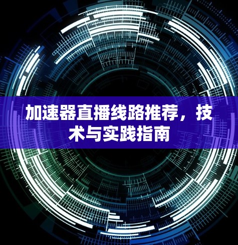 加速器直播线路推荐，技术与实践指南