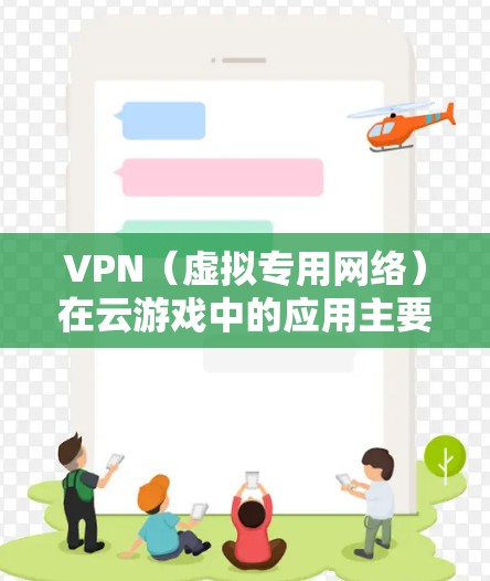 VPN（虚拟专用网络）在云游戏中的应用主要是为了保护用户的隐私和安全，同时也可以通过优化网络配置来提升游戏的流畅度和性能。以下是一些关于VPN云游戏网络优化的建议和方法