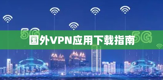 国外VPN应用下载指南