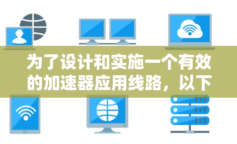 为了设计和实施一个有效的加速器应用线路，以下是一个有条理的步骤指南