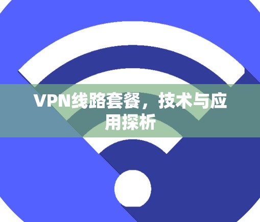 VPN线路套餐，技术与应用探析