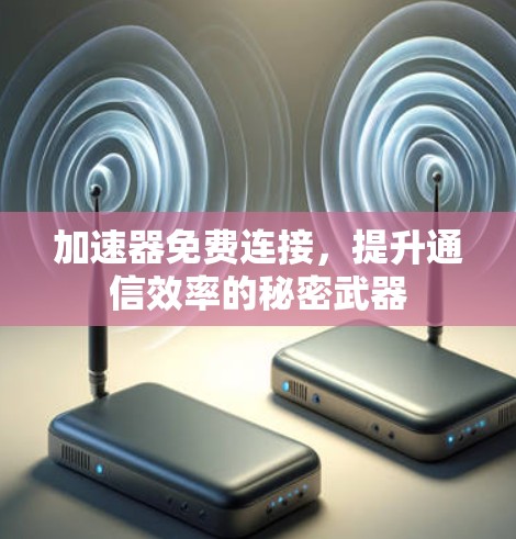加速器免费连接，提升通信效率的秘密武器