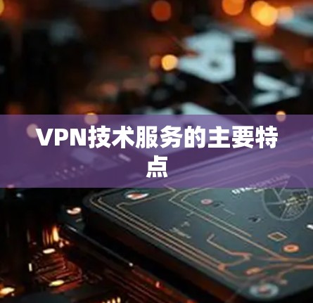 VPN技术服务的主要特点