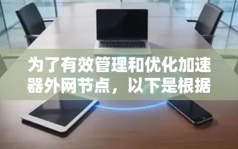 为了有效管理和优化加速器外网节点，以下是根据项目需求和目标制定的软件选择和应用方案