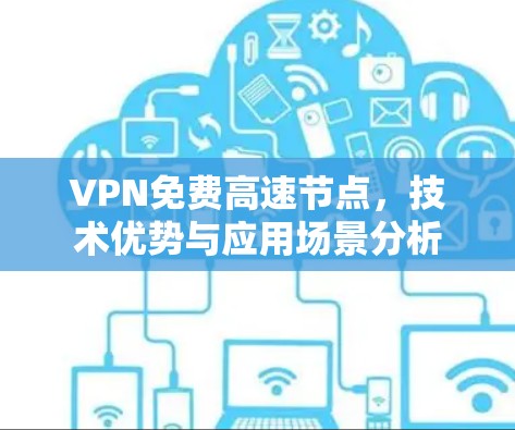 VPN免费高速节点，技术优势与应用场景分析