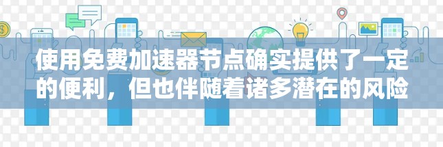 使用免费加速器节点确实提供了一定的便利，但也伴随着诸多潜在的风险和限制。以下是对使用免费加速器节点的详细分析和建议