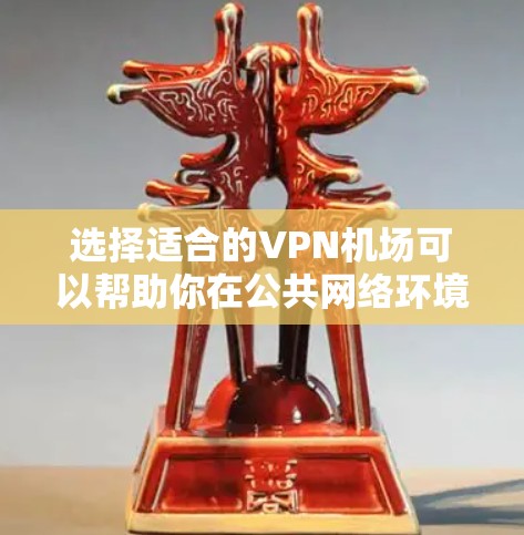 选择适合的VPN机场可以帮助你在公共网络环境中获得更高的隐私保护和网络安全。以下是一些建议，帮助你选择合适的VPN机场