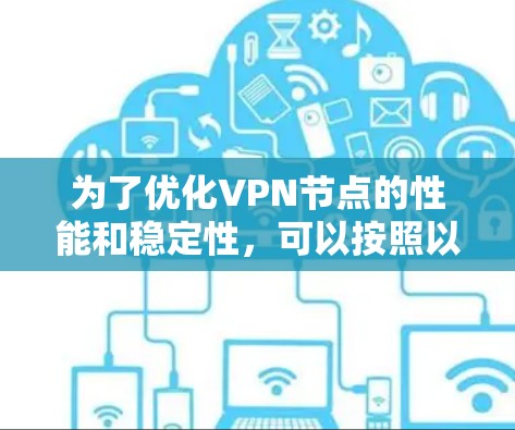 为了优化VPN节点的性能和稳定性，可以按照以下步骤进行