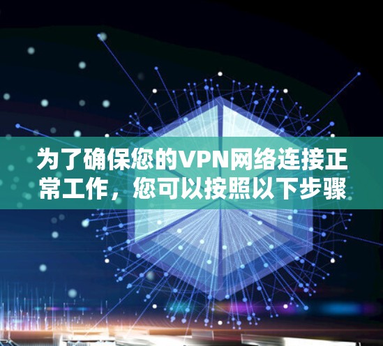 为了确保您的VPN网络连接正常工作，您可以按照以下步骤进行测试