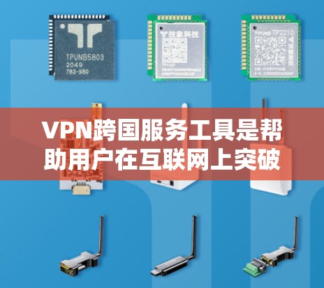 VPN跨国服务工具是帮助用户在互联网上突破地理限制的重要工具，常用于隐私保护、访问受限内容或连接不同网络。以下是几款主流的VPN跨国服务工具的简要介绍