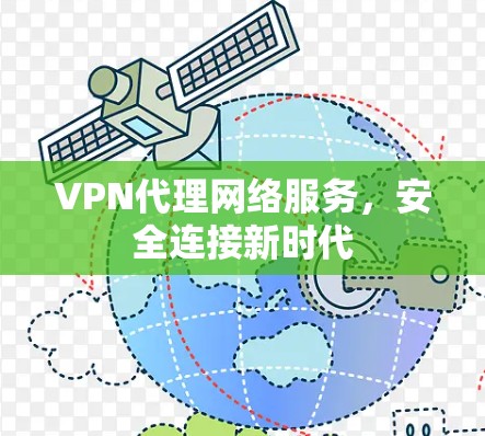 VPN代理网络服务，安全连接新时代