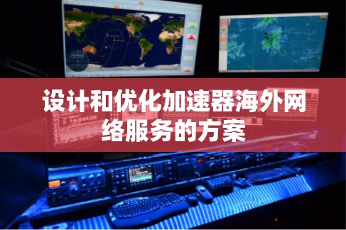 设计和优化加速器海外网络服务的方案