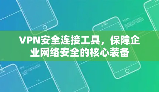 VPN安全连接工具，保障企业网络安全的核心装备