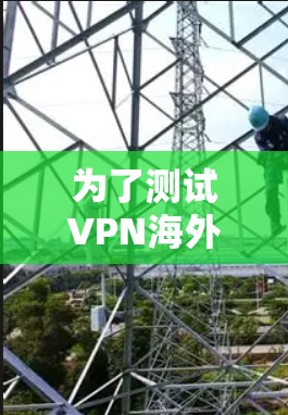 为了测试VPN海外节点的速度，可以按照以下步骤进行