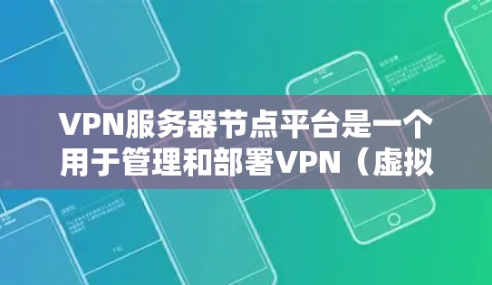 VPN服务器节点平台是一个用于管理和部署VPN（虚拟专用网络）服务器的综合平台。VPN服务器是通过互联网连接到一个远程网络，提供安全、匿名的网络通信服务。以下是一些常见的VPN服务器平台和解决方案