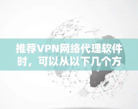 推荐VPN网络代理软件时，可以从以下几个方面进行综合考虑