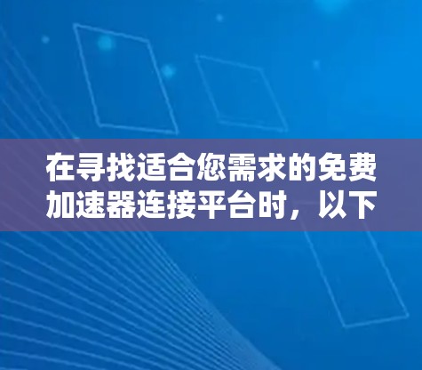 在寻找适合您需求的免费加速器连接平台时，以下是一些经过综合考虑的推荐，供您参考