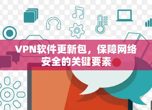 VPN软件更新包，保障网络安全的关键要素