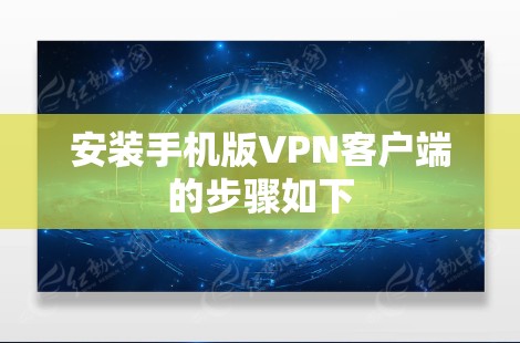 安装手机版VPN客户端的步骤如下