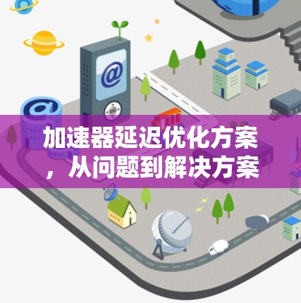 加速器延迟优化方案，从问题到解决方案