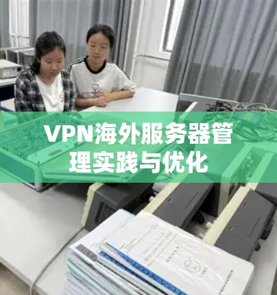 VPN海外服务器管理实践与优化