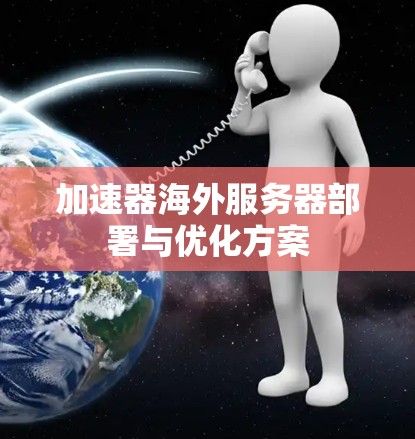 加速器海外服务器部署与优化方案